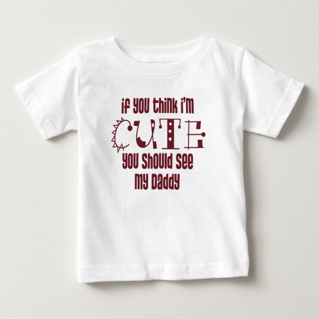 If you think I'm cute Baby T-Shirt (Front)