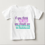 If you think Im Cute - Grandpa Baby T-Shirt<br><div class="desc">If you think I'm Cute You Should See my Grandpa.</div>