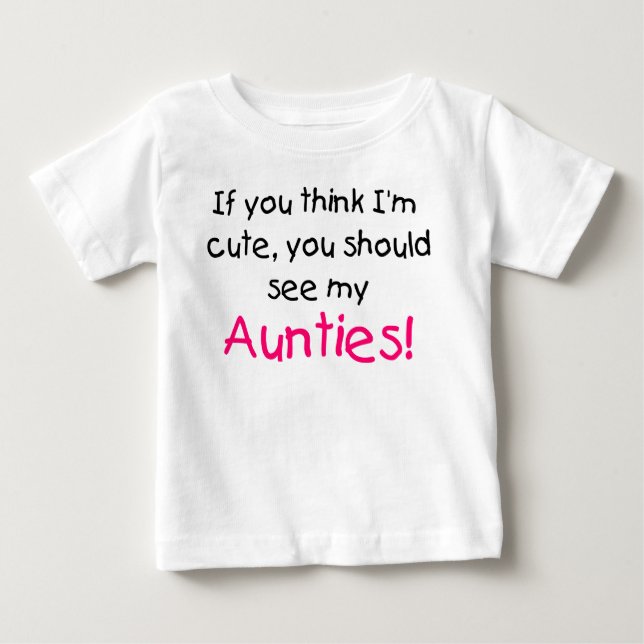 If you think I'm cute see my my Aunties Baby T-Shirt (Front)