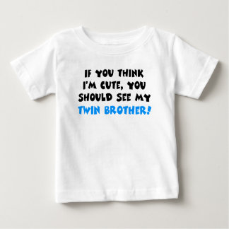 If you think I'm cute, should see my twin brother Baby T-Shirt
