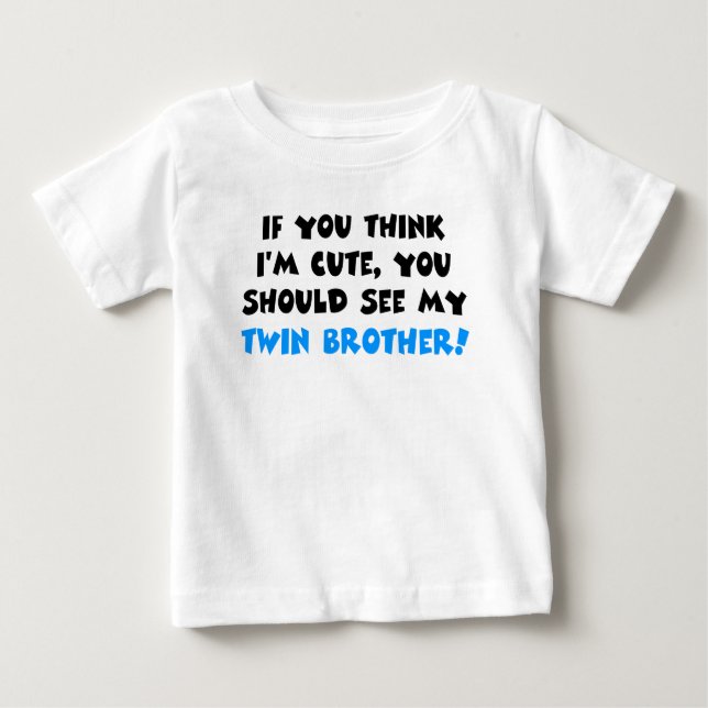 If you think I'm cute, should see my twin brother Baby T-Shirt (Front)