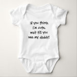 If you think I'm cute, wait till you see my daddy! Baby Bodysuit<br><div class="desc">This adorable onsie,  will make everyone smile! Including daddy.</div>