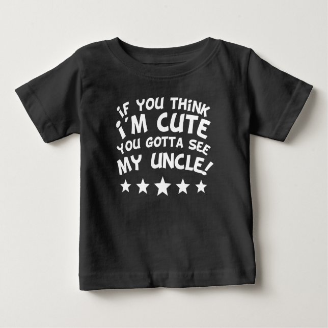 If You Think I'm Cute You Gotta See My Uncle Baby T-Shirt (Front)