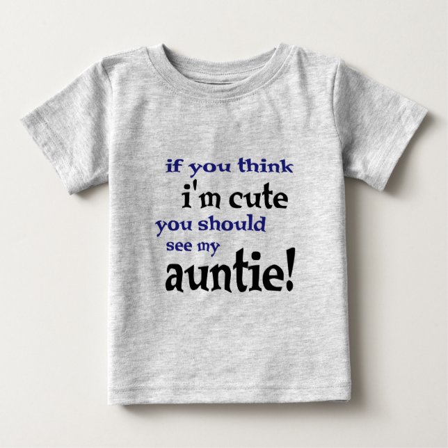 If you think I'm cute you should see my Auntie! Baby T-Shirt (Front)