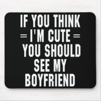 If You Think I'm Cute You Should See My Boyfriend