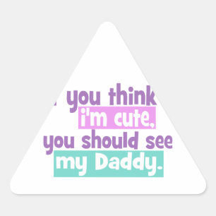 If You Think Im Cute You Should See My Daddy Triangle Sticker