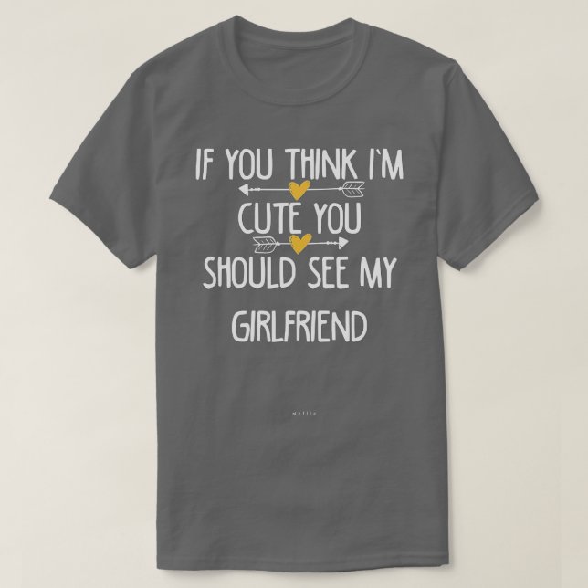 If You Think I'm Cute You Should See My Girlfriend T-Shirt (Design Front)