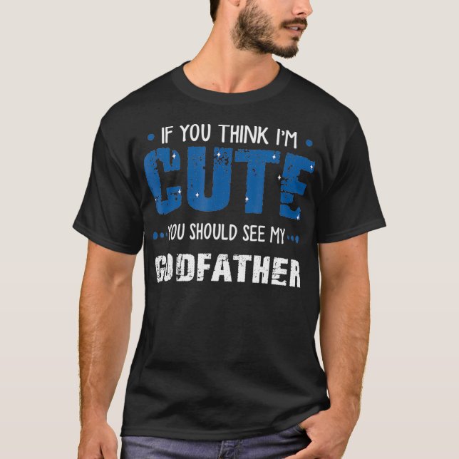 if you think Im cute you should see my godfather  T-Shirt (Front)