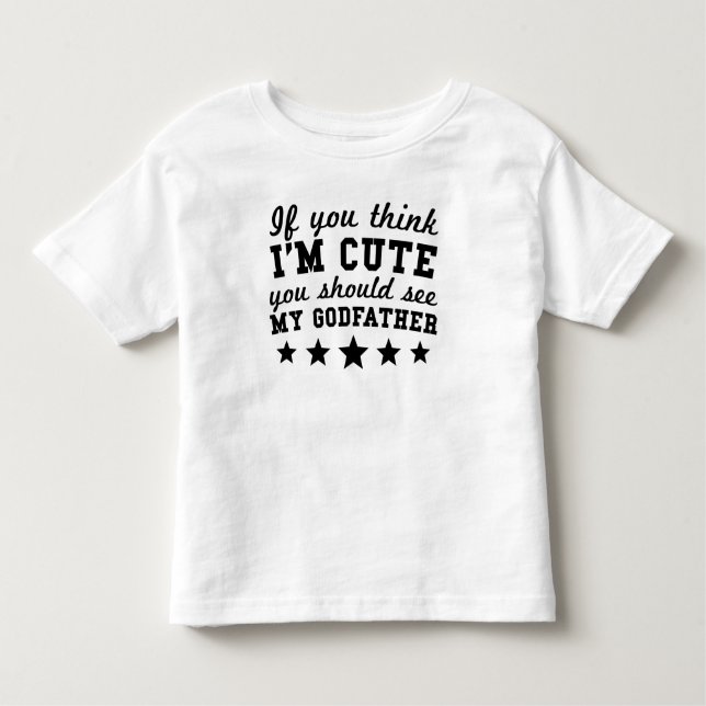 If You Think I'm Cute You Should See My Godfather Toddler T-Shirt (Front)