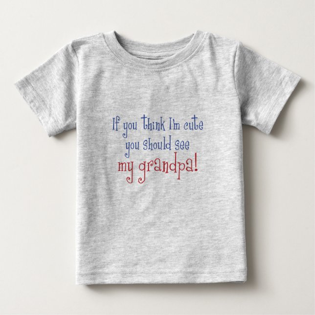 If You Think I'm Cute You Should See My Grandpa! Baby T-Shirt (Front)