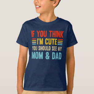 If You Think I'm Cute You Should See My Mum & Dad T-Shirt