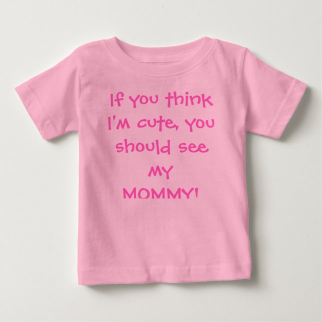 If You Think I'm Cute You Should See My Mummy! Baby T-Shirt (Front)