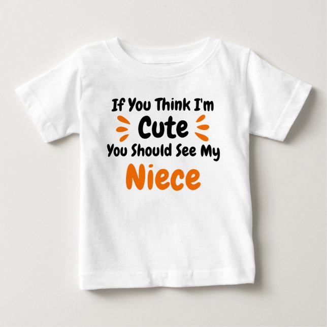  If You Think Im Cute You Should See My Niece Baby T-Shirt (Front)
