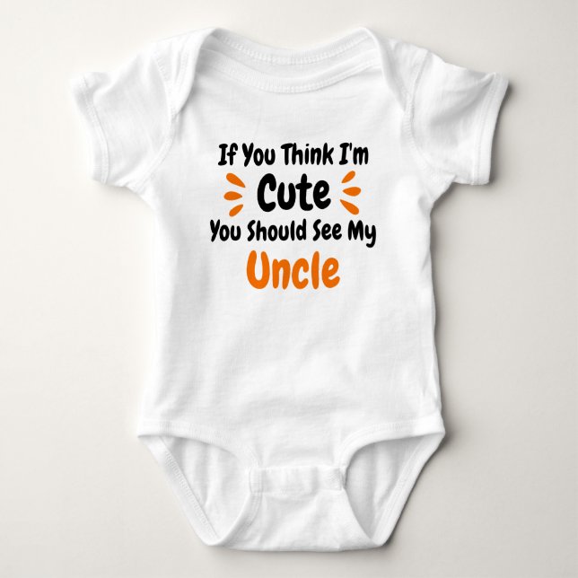  If You Think Im Cute You Should See My Uncle Baby Bodysuit (Front)