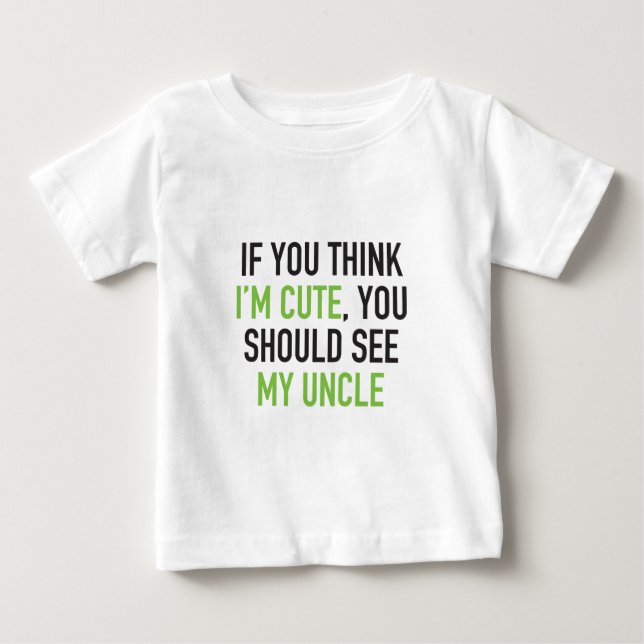 If you think I'm cute, you should see my uncle Baby T-Shirt (Front)