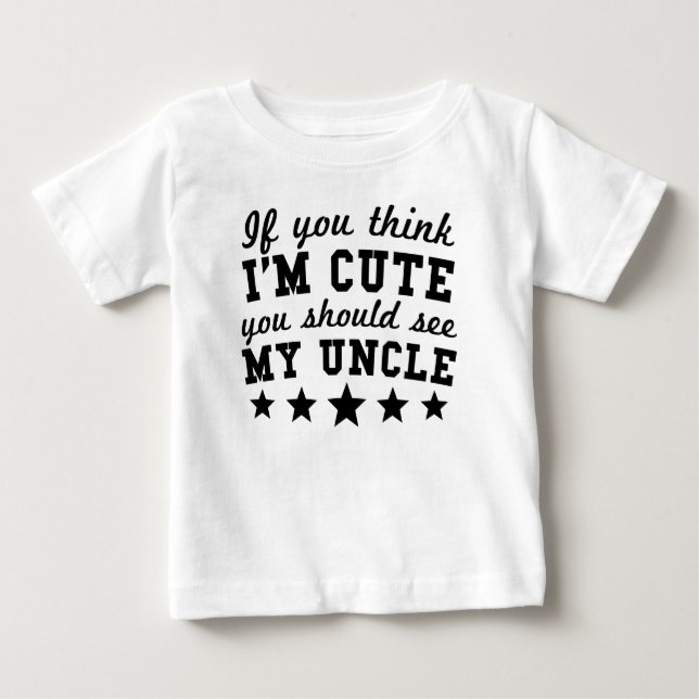 If You Think I'm Cute You Should See My Uncle Baby T-Shirt (Front)