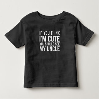 If You Think I'm Cute You Should See My Uncle Toddler T-Shirt