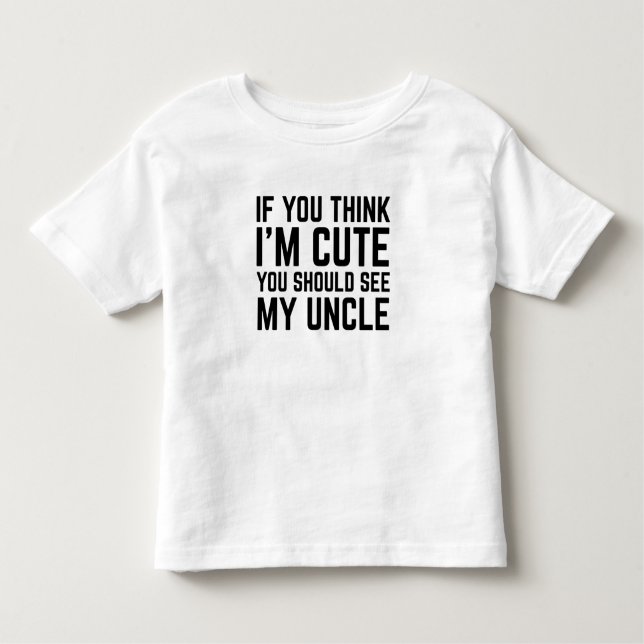 If You Think I'm Cute You Should See My Uncle Toddler T-Shirt (Front)