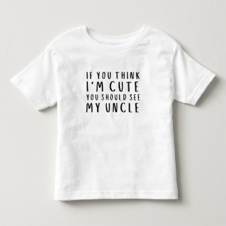 If You Think I'm Cute You Should See My Uncle Toddler T-Shirt