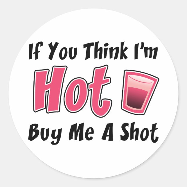 If You Think I'm Hot Buy Me A Shot Classic Round Sticker (Front)
