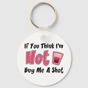 If You Think I'm Hot Buy Me A Shot Key Ring