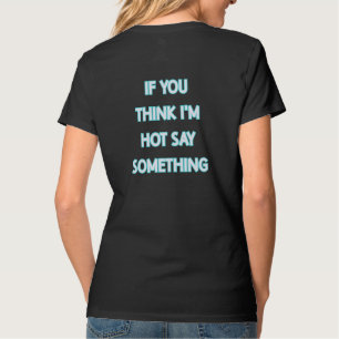 If You Think I'm Hot Say Something T-Shirt