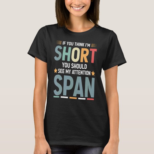 If You Think I'm Short You Should See My Attention T-Shirt (Front)