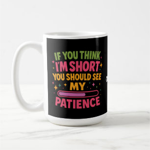 If You Think I'm Short You Should See My Patience Coffee Mug