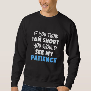 If You Think I'm Short You Should See My Patience  Sweatshirt