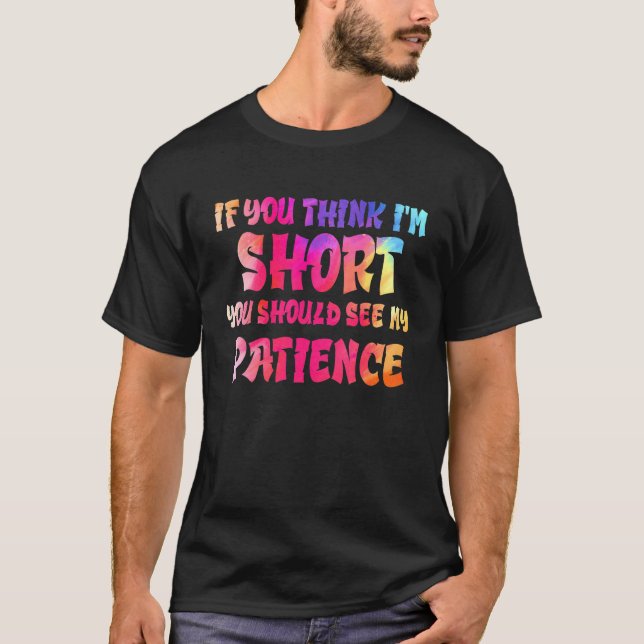 If You Think I'm Short You Should See My Patience  T-Shirt (Front)
