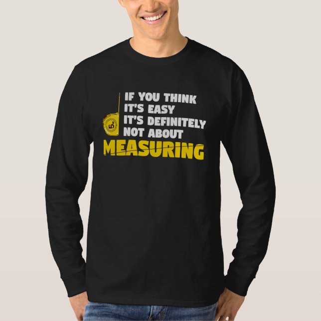 if you think it's easy it's not about measuring ca T-Shirt (Front)