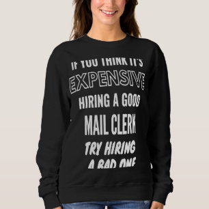 If You Think It's Expensive Hiring a Bad Mail Cler Sweatshirt