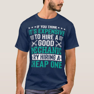 If you think its expensive to hire a good Mechanic T-Shirt