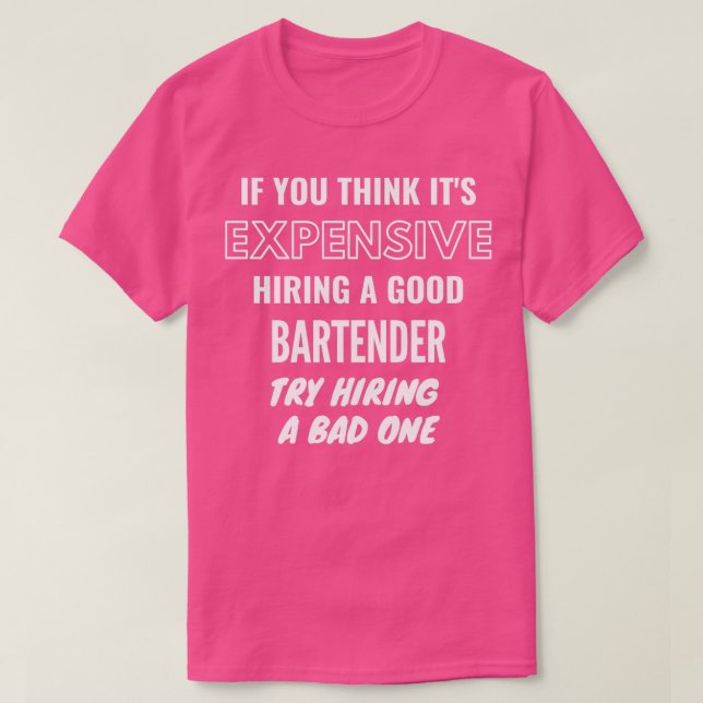 If You Think Itx27s Expensive Hiring a Bad Bartend T-Shirt (Design Front)