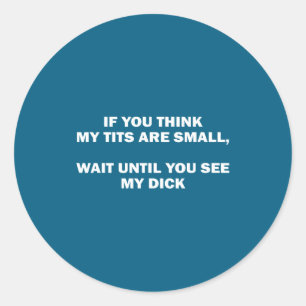 If You Think My Are Small Wait Until Funny Saying Classic Round Sticker