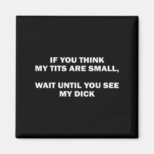 If You Think My Are Small Wait Until Funny Saying  Magnet