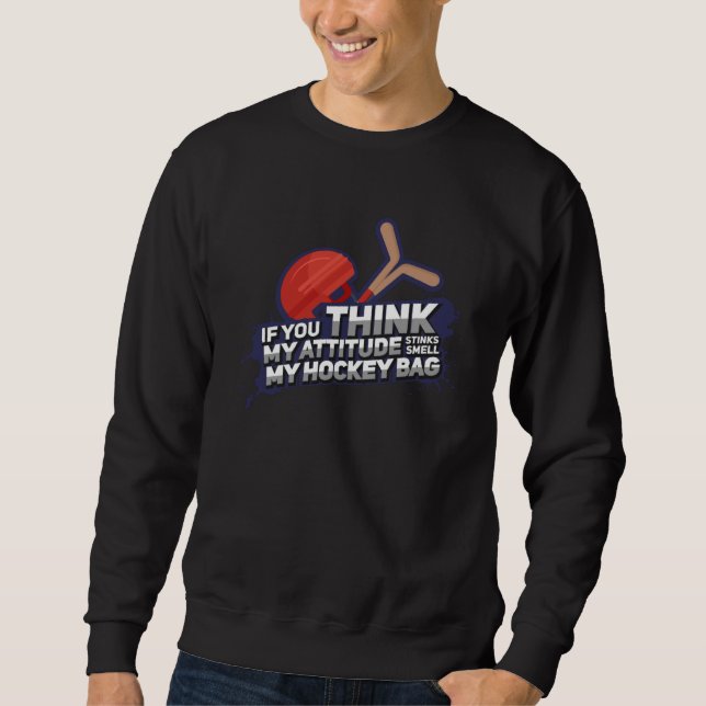 If You Think My Attitude Stinks Should Smell my Ho Sweatshirt (Front)