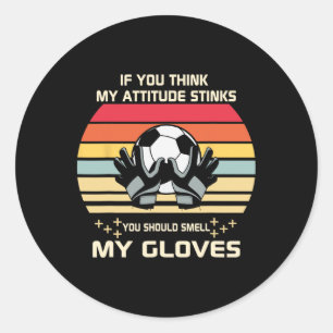 If You Think My Attitude Stinks Smell My Goalie Gl Classic Round Sticker