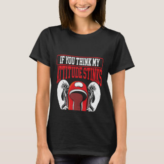 If You Think My Attitude Stinks You Should Smell M T-Shirt