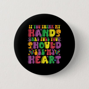 If You Think My Hands Are Full See My Heart Autism 6 Cm Round Badge
