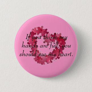 If you think my hands are full, y... 6 cm round badge