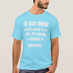 If you think no one cares  T-Shirt