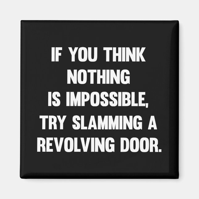 If You Think Nothing Is Impossible.. | Funny sarca Magnet (Front)