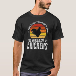 If You Think Your Dog Is Cute See Chickens Farming T-Shirt