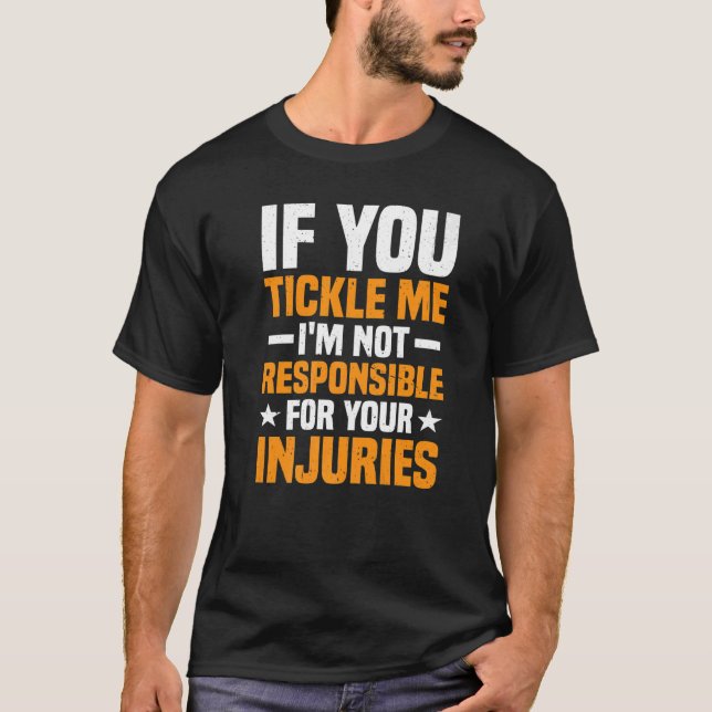 If You Tickle Me I'm Not Responsible For Your Inju T-Shirt (Front)