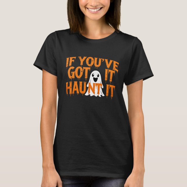 If You’ve Got It, Haunt It – Funny Halloween Ghost T-Shirt (Front)