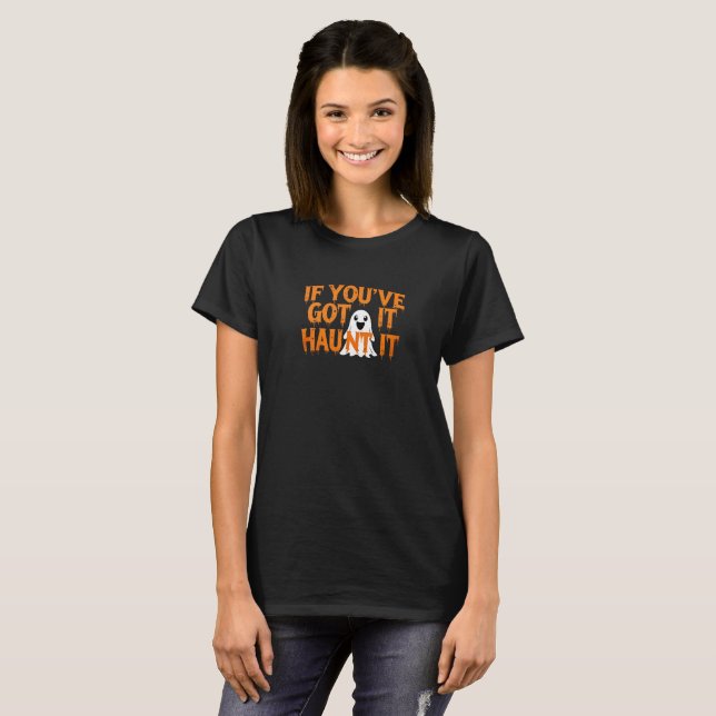 If You’ve Got It, Haunt It – Funny Halloween Ghost T-Shirt (Front Full)