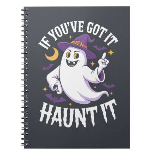If You’ve Got It Haunt It Halloween  Notebook