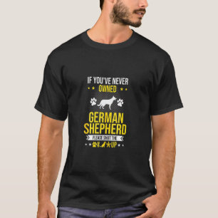 If You Ve Never Owned German Shepherd Shut Up Dog T-Shirt