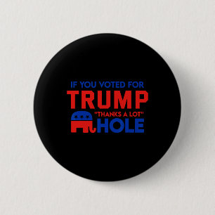 If You Vote For Trump thanks A Lot' Hole  6 Cm Round Badge